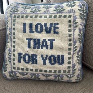 Furbish needlepoint pillow “I Love That For You”